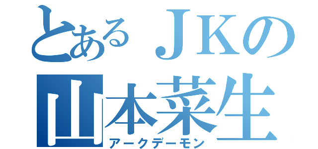 とあるＪＫの山本菜生（アークデーモン）