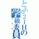 とある２１Ｈの学級委員（ミサキ）