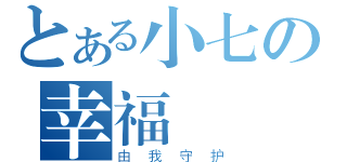 とある小七の幸福（由我守护）