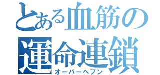 とある血筋の運命連鎖（オーバーヘブン）