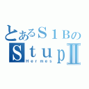 とあるＳ１ＢのＳｔｕｐｉｄ ｂｏｙⅡ（Ｈｅｒｍｅｓ）