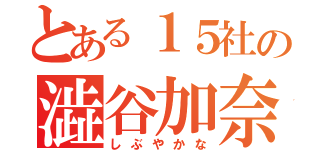 とある１５社の澁谷加奈（しぶやかな）