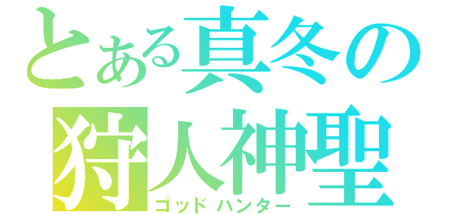 とある真冬の狩人神聖（ゴッドハンター）