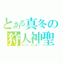 とある真冬の狩人神聖（ゴッドハンター）