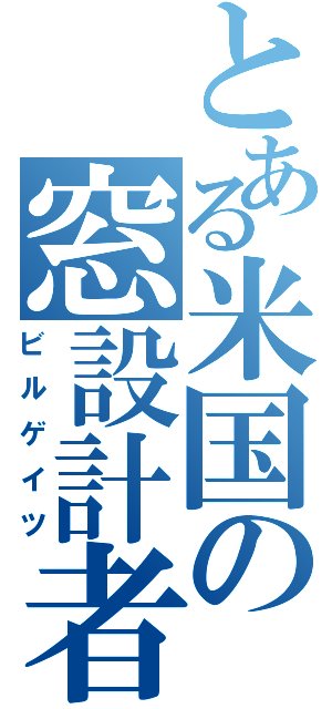 とある米国の窓設計者（ビルゲイツ）