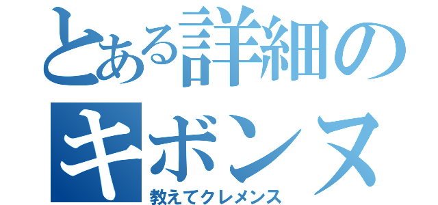 とある詳細のキボンヌ（教えてクレメンス）