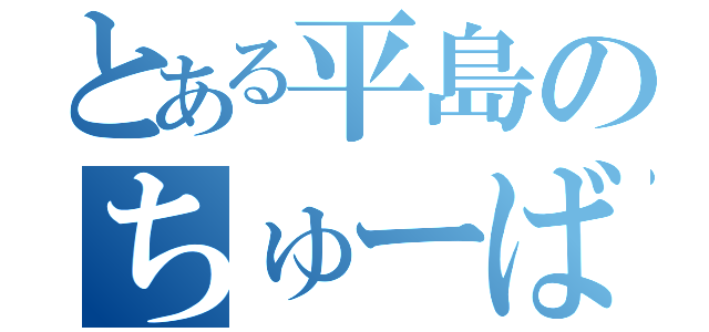 とある平島のちゅーば♡（）