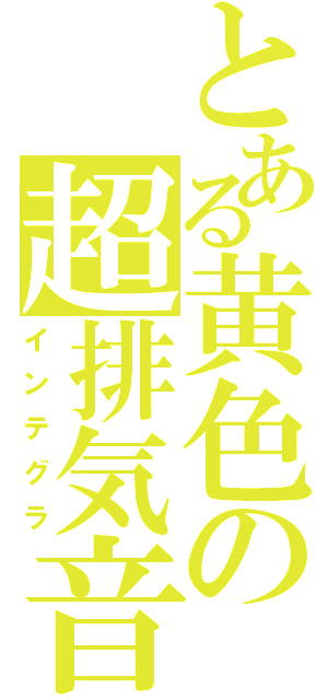 とある黄色の超排気音（インテグラ）