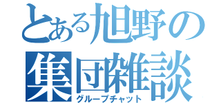 とある旭野の集団雑談（グループチャット）