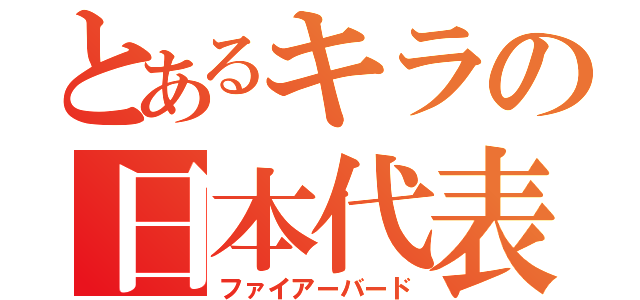 とあるキラの日本代表（ファイアーバード）