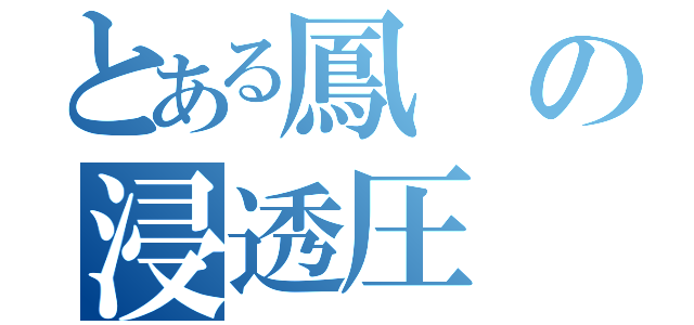 とある鳳の浸透圧（）