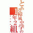 とある樟風中学校の１年２組（えごみん）