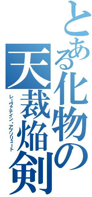 とある化物の天裁焔剣Ⅱ（レーヴァテイン・アブソリュート）