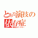 とある演技の依存症（無気力クーデター）