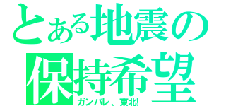 とある地震の保持希望（ガンバレ、東北！）