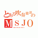 とある吹奏楽部のＭＳＪＯ（ｉｓｕｍａｉ ｗｉｎｇ ａｚｚ ｒｃｈｅｓｔｒａ）