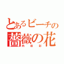 とあるビーチの薔薇の花（内田彩）