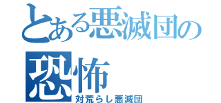 とある悪滅団の恐怖（対荒らし悪滅団）