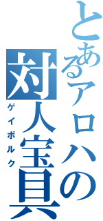 とあるアロハの対人宝具（ゲイボルク）