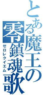 とある魔王の零鎮魂歌（ゼロレクイエム）