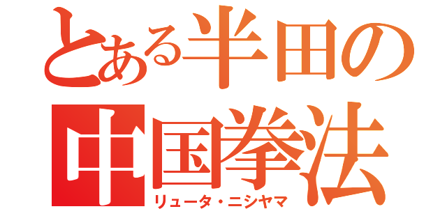 とある半田の中国拳法（リュータ・ニシヤマ）