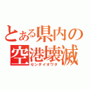 とある県内の空港壊滅（センダイオワタ）