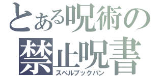 とある呪術の禁止呪書（スペルブックバン）