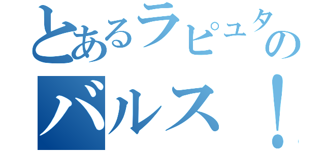 とあるラピュタのバルス！！（）