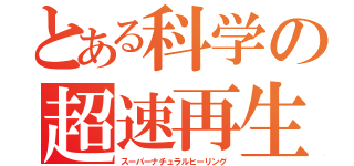 とある科学の超速再生（スーパーナチュラルヒーリング）