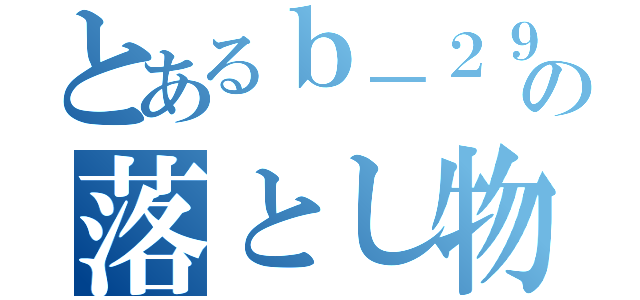 とあるｂ－２９の落とし物（）