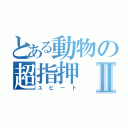 とある動物の超指押Ⅱ（ユビート）