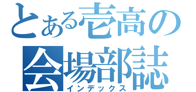 とある壱高の会場部誌（インデックス）