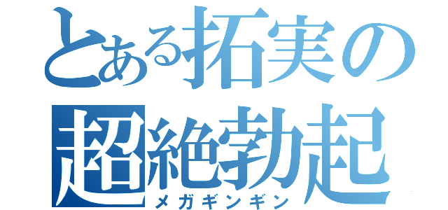 とある拓実の超絶勃起（メガギンギン）