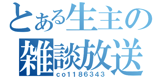 とある生主の雑談放送（ｃｏ１１８６３４３）