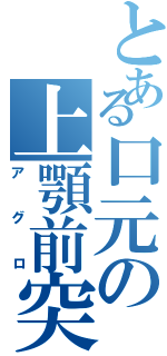 とある口元の上顎前突（アグロ）