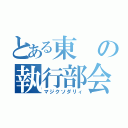 とある東の執行部会（マジクソダリィ）