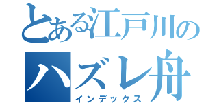 とある江戸川のハズレ舟券（インデックス）