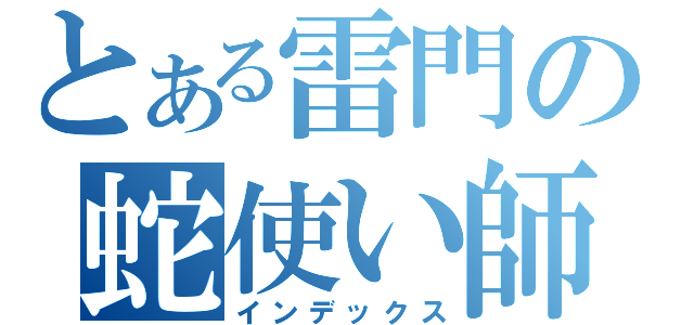 とある雷門の蛇使い師（インデックス）