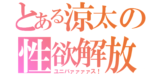 とある涼太の性欲解放（ユニバァァァァス！）