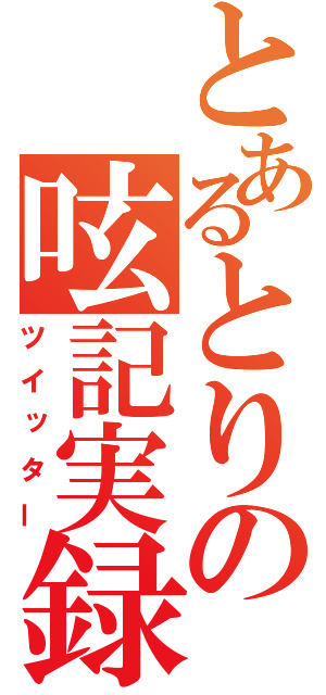 とあるとりの呟記実録（ツイッター）