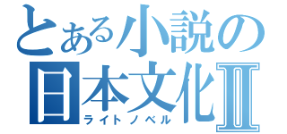 とある小説の日本文化Ⅱ（ライトノベル）