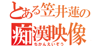 とある笠井蓮の痴漢映像（ちかんえいぞう）