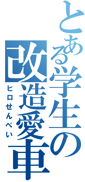 とある学生の改造愛車（ヒロせんべい）