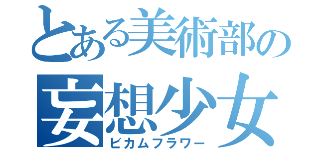 とある美術部の妄想少女（ビカムフラワー）