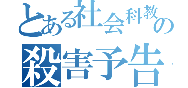 とある社会科教師の殺害予告（）