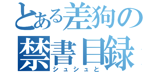 とある差狗の禁書目録（シュシュと）