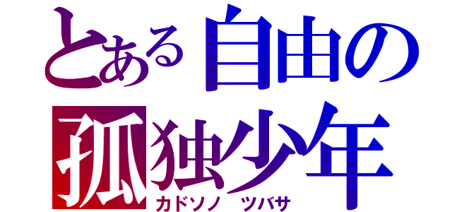 とある自由の孤独少年（カドソノ　ツバサ）