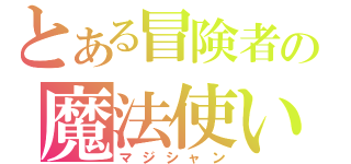 とある冒険者の魔法使い（マジシャン）