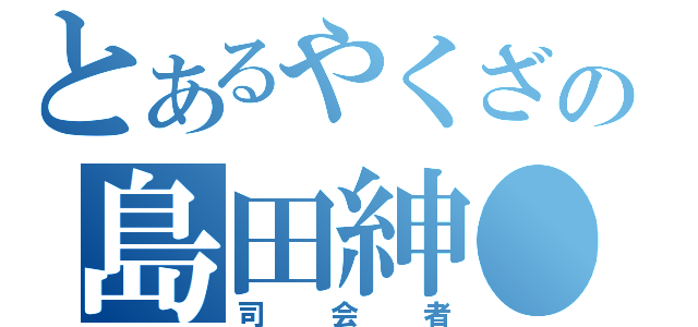 とあるやくざの島田紳●（司会者）