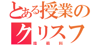 とある授業のクリスファミン（技術科）